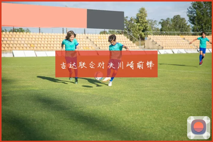吉达联合对决川崎前锋