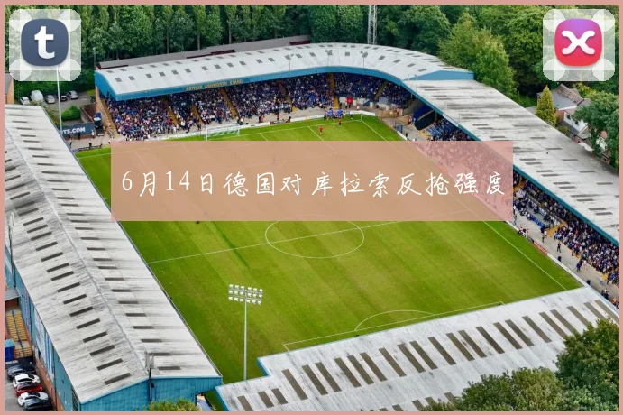 6月14日德国对库拉索反抢强度
