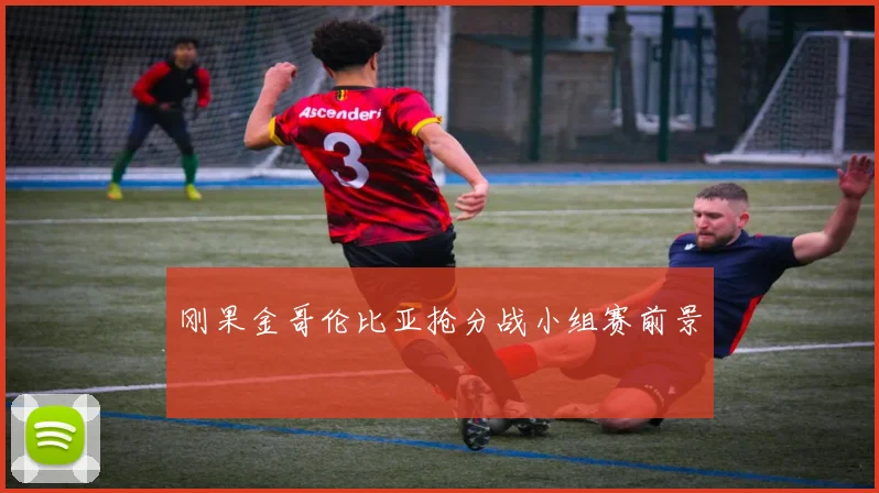 刚果金哥伦比亚抢分战小组赛前景