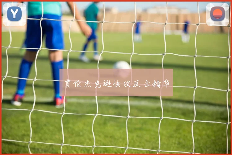 贾伦杰克逊快攻反击精华